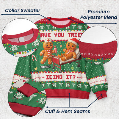 Have You Tried Icing It - Nurse Christmas Gift - Personalized Ugly Sweater