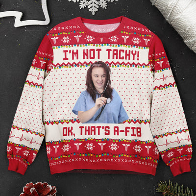 I'm Not Tachy That's A Fib Nurse Christmas Gift - Personalized Photo Ugly Sweater